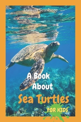 A Book About Sea Turtles For Kids: Beautiful photos, interesting facts and a fun quiz! by Seashore, Dawon