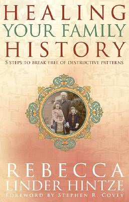 Healing Your Family History: 5 Steps to Break Free of Destructive Patterns by Hintze, Rebecca Linder