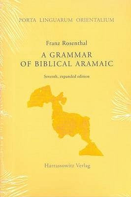 A Grammar of Biblical Aramaic: With an Index of Biblical Citations Compiled by Daniel M. Gurtner by Rosenthal, Franz