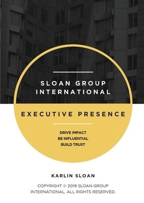 Executive Presence: Drive Impact, Be Influential, and Build Trust by Sloan, Karlin