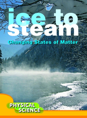 Ice to Steam: Changes in States of Matter by Johnson, Penny