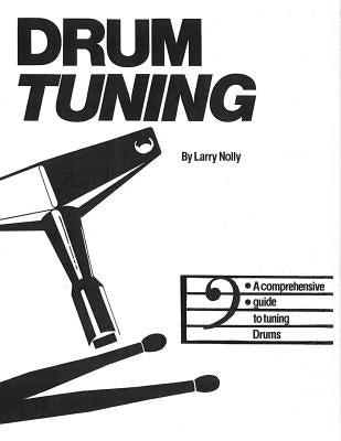 Drum Tuning: A Comprehensive Guide to Tuning Drums by Nolly, Larry