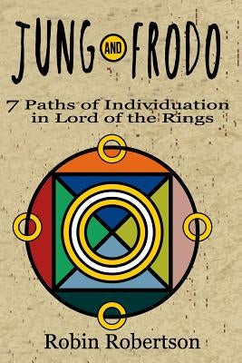 Jung and Frodo: 7 Paths of Individuation in Lord of the Rings by Robertson Ph. D., Robin