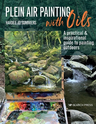 Plein Air Painting with Oils: A Practical & Inspirational Guide to Painting Outdoors by Summers, Haidee-Jo