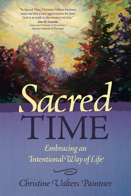 Sacred Time: Embracing an Intentional Way of Life by Paintner, Christine Valters