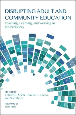 Disrupting Adult and Community Education: Teaching, Learning, and Working in the Periphery by Mizzi, Robert C.