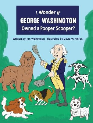 I Wonder if George Washington Owned a Pooper Scooper? by Walkington, Jen