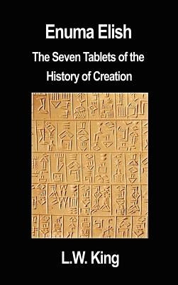 Enuma Elish: The Seven Tablets of the History of Creation by King, L. W.