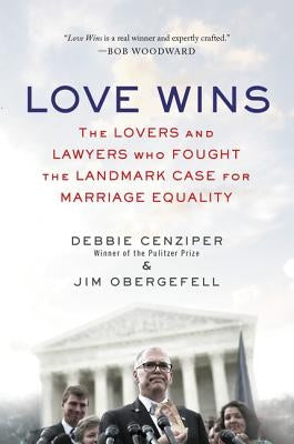 Love Wins: The Lovers and Lawyers Who Fought the Landmark Case for Marriage Equality by Cenziper, Debbie
