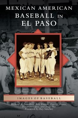 Mexican American Baseball in El Paso by Santillan, Richard A.