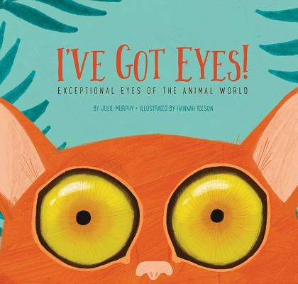I've Got Eyes!: Exceptional Eyes of the Animal World by Murphy, Julie