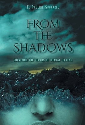 From The Shadows: Surviving the Depths of Mental Illness by Spurrell, E. Pauline