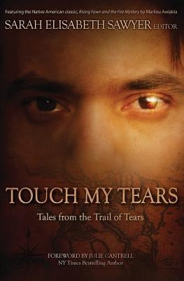 Touch My Tears: Tales from the Trail of Tears by Sawyer, Sarah Elisabeth