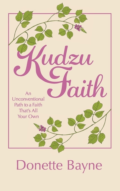 Kudzu Faith: An Unconventional Path to a Faith That's All Your Own by Bayne, Donette