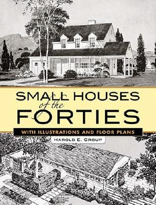Small Houses of the Forties: With Illustrations and Floor Plans by Group, Harold E.