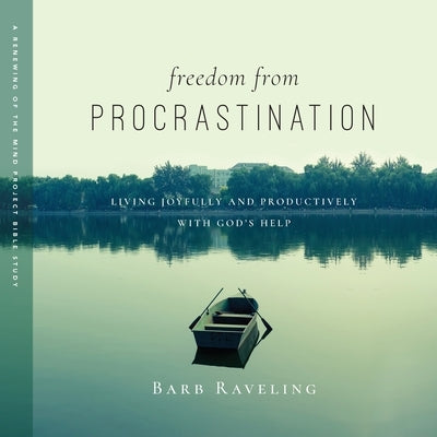 Freedom from Procrastination: Living Joyfully and Productively with God's Help by Raveling, Barb