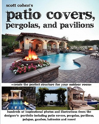 Scott Cohen's Patio Covers, Pergolas, and Pavilions by Cohen, Scott