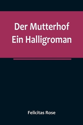 Der Mutterhof: Ein Halligroman by Rose, Felicitas