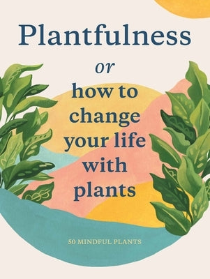 Plantfulness: How to Change Your Life with Plants by Helmer, Grace