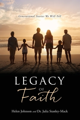 Legacy of Faith: Generational Stories We Will Tell by Johnson, Helen