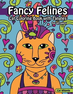 Fancy Felines Cat Coloring Book with Tangles: coloring books for tweens, creative cat coloring book with cats to color in and tangle patterns for all by Whipple, Cat