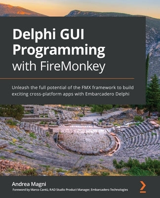 Delphi GUI Programming with FireMonkey: Unleash the full potential of the FMX framework to build exciting cross-platform apps with Embarcadero Delphi by Magni, Andrea