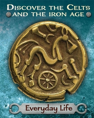 Discover the Celts and the Iron Age: Everyday Life by Butterfield, Moira