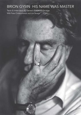 Brion Gysin: His Name Was Master: Texts and Interviews by Genesis Breyer P-Orridge & Peter Christopherson by Gysin, Brion