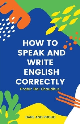 How To Speak And Write English Correctly by Chaudhuri, Prabir Rai