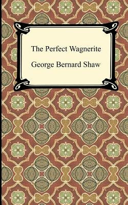 The Perfect Wagnerite by Shaw, George Bernard