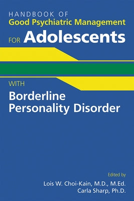 Handbook of Good Psychiatric Management for Adolescents With Borderline Personality Disorder by Choi-Kain, Lois W.