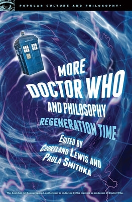 More Doctor Who and Philosophy: Regeneration Time by Lewis, Courtland