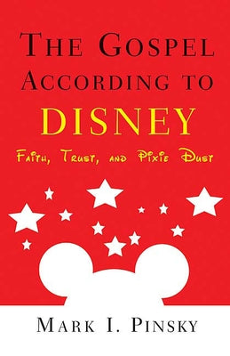 Gospel According to Disney: Faith, Trust, and Pixie Dust by Pinsky, Mark I.