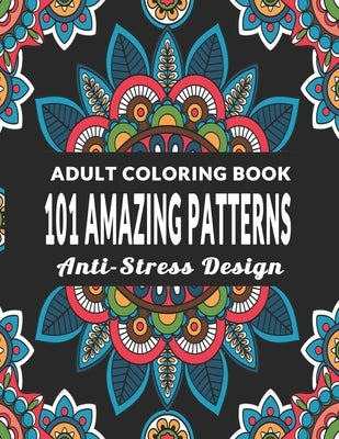 101 Amazing Patterns: An Adult Coloring Book with Fun, Easy, Anti-Stress Design and Relaxing Coloring Pages - Art Therapy & Relaxation by Joy, Color Of