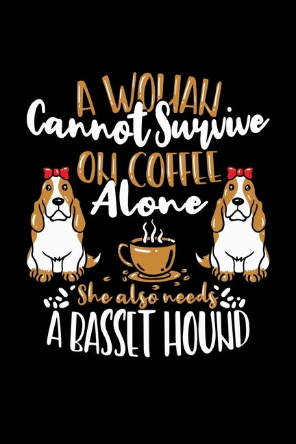 Basset Hound Notebook A Woman Cannot Survive On Coffee Alone She Also Needs A Basset Hound: Basset Hound Notebook graph paper 120 pages 6x9 perfect as by Notebooks, Luanas Dog