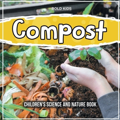 Compost: Children's Science And Nature Book by Kids, Bold