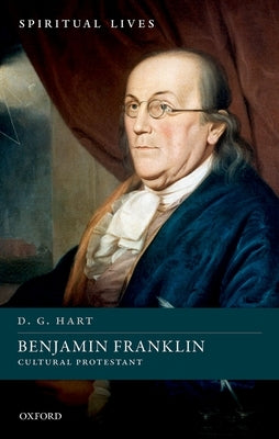 Benjamin Franklin: Cultural Protestant by Hart, D. G.