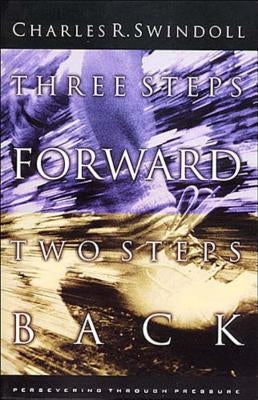 Three Steps Forward, Two Steps Back: Persevering Through Pressure by Swindoll, Charles R.