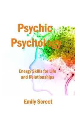 Psychic Psychology: Energy Skills for Life and Relationships by Screet, Emily