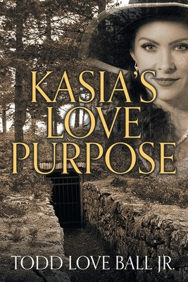 Kasia's Love Purpose by Ball, Todd Love, Jr.