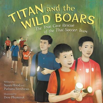 Titan and the Wild Boars: The True Cave Rescue of the Thai Soccer Team by Hood, Susan