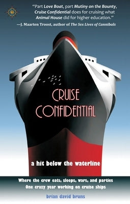 Cruise Confidential: A Hit Below the Waterline: Where the Crew Lives, Eats, Wars, and Parties -- One Crazy Year Working on by Bruns, Brian David