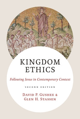 Kingdom Ethics, 2nd Ed.: Following Jesus in Contemporary Context by Gushee, David P.