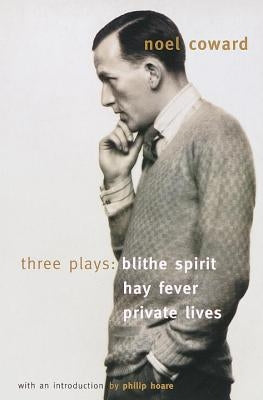 Blithe Spirit, Hay Fever, Private Lives: Three Plays by Coward, No&#235;l