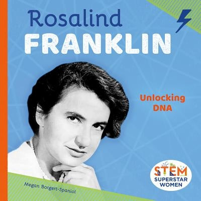 Rosalind Franklin: Unlocking DNA by Borgert-Spaniol, Megan