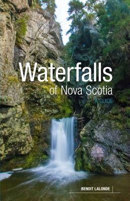 Waterfalls of Nova Scotia: A Guide by LaLonde, Benoit