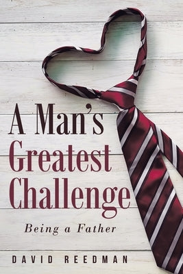 A Man's Greatest Challenge: Being a Father by Reedman, David