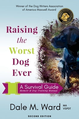Raising the Worst Dog Ever: A Survival Guide by Ward, Dale M.
