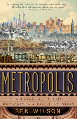 Metropolis: A History of the City, Humankind's Greatest Invention by Wilson, Ben