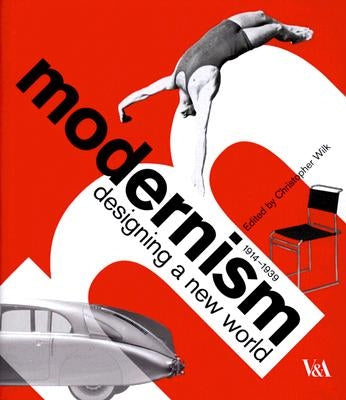 Modernism: Designing a New World 1914-1939 by Wilk, Christopher